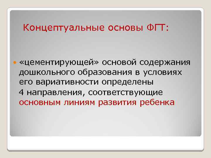 Концептуальные основы ФГТ: «цементирующей» основой содержания дошкольного образования в условиях его вариативности определены 4
