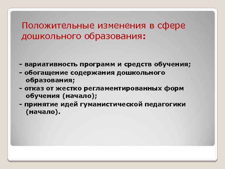 Положительные изменения в сфере дошкольного образования: - вариативность программ и средств обучения; - обогащение