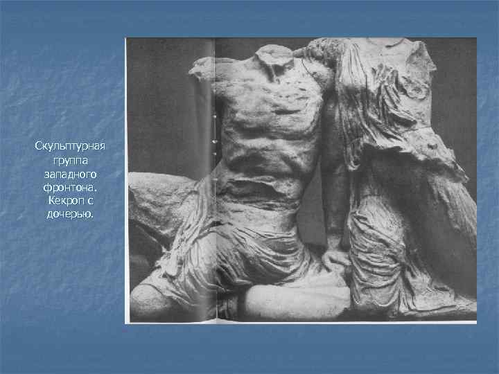 Скульптурная группа западного фронтона. Кекроп с дочерью. 