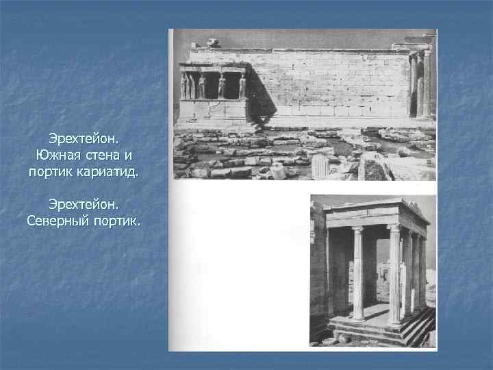 Эрехтейон. Южная стена и портик кариатид. Эрехтейон. Северный портик. 