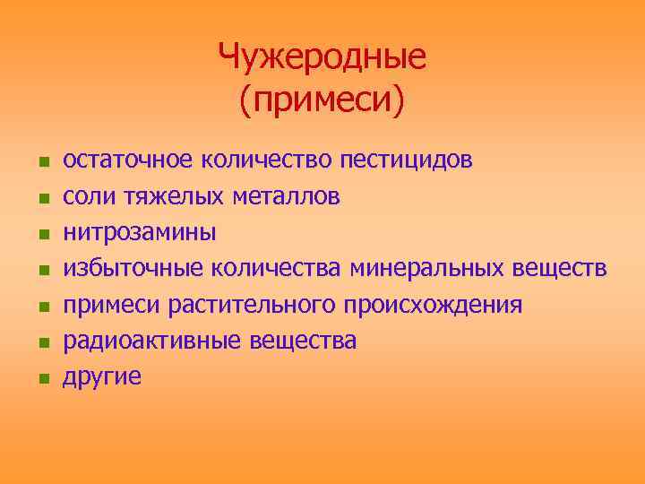 Чужеродные (примеси) n n n n остаточное количество пестицидов соли тяжелых металлов нитрозамины избыточные