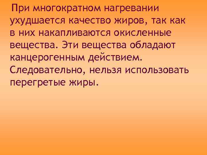 При многократном нагревании ухудшается качество жиров, так как в них накапливаются окисленные вещества. Эти