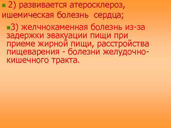 2) развивается атеросклероз, ишемическая болезнь сердца; n 3) желчнокаменная болезнь из-за задержки эвакуации пищи