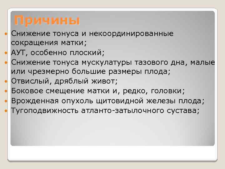 Причины Снижение тонуса и некоординированные сокращения матки; АУТ, особенно плоский; Снижение тонуса мускулатуры тазового