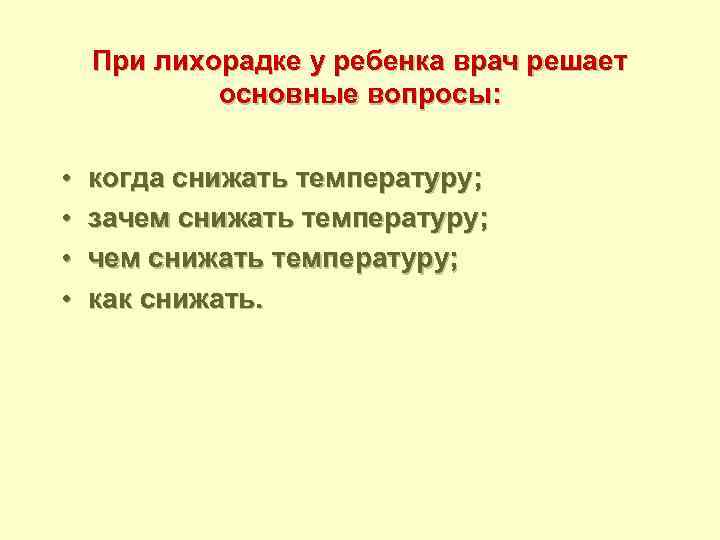 При лихорадке у ребенка врач решает основные вопросы: • • когда снижать температуру; зачем