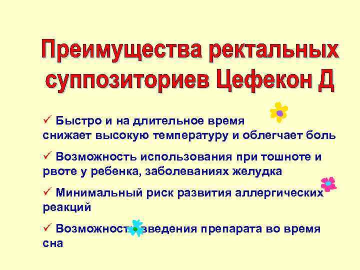 ü Быстро и на длительное время снижает высокую температуру и облегчает боль ü Возможность