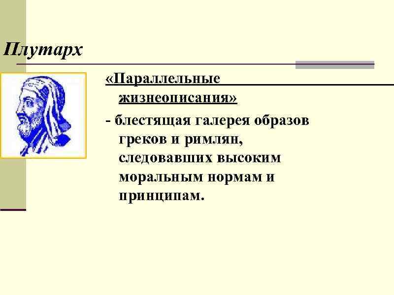 Плутарх «Параллельные жизнеописания» - блестящая галерея образов греков и римлян, следовавших высоким моральным нормам