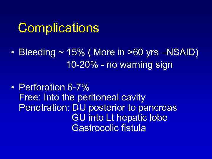 Complications • Bleeding ~ 15% ( More in >60 yrs –NSAID) 10 -20% -