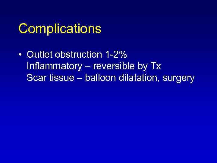 Complications • Outlet obstruction 1 -2% Inflammatory – reversible by Tx Scar tissue –