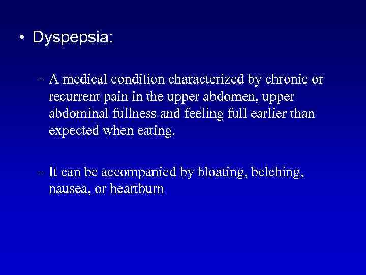  • Dyspepsia: – A medical condition characterized by chronic or recurrent pain in