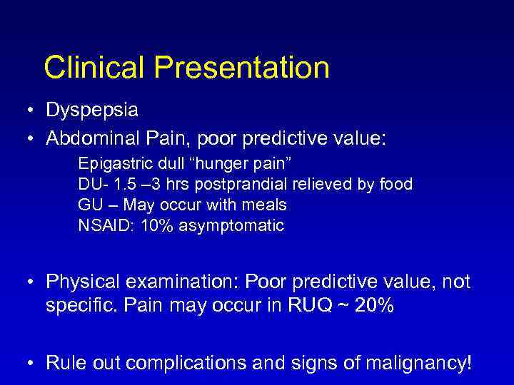 Clinical Presentation • Dyspepsia • Abdominal Pain, poor predictive value: Epigastric dull “hunger pain”