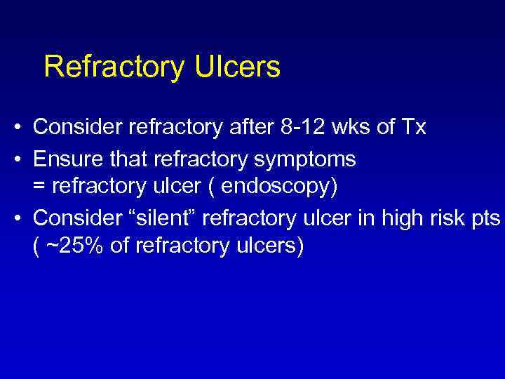 Refractory Ulcers • Consider refractory after 8 -12 wks of Tx • Ensure that