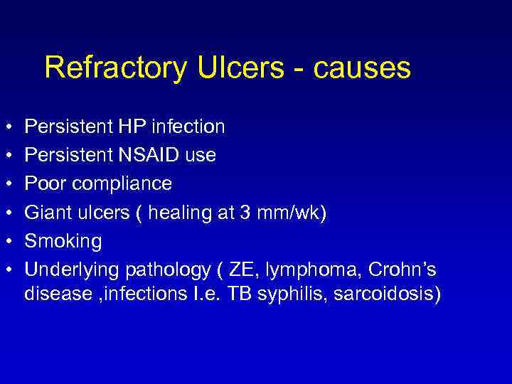 Refractory Ulcers - causes • • • Persistent HP infection Persistent NSAID use Poor