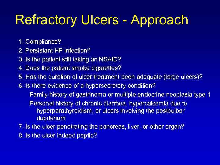 Refractory Ulcers - Approach 1. Compliance? 2. Persistant HP infection? 3. Is the patient