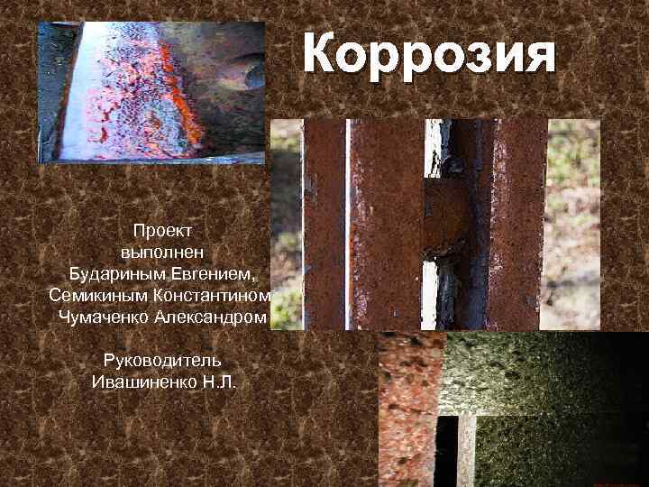 Коррозия Проект выполнен Будариным Евгением, Семикиным Константином, Чумаченко Александром Руководитель Ивашиненко Н. Л. 