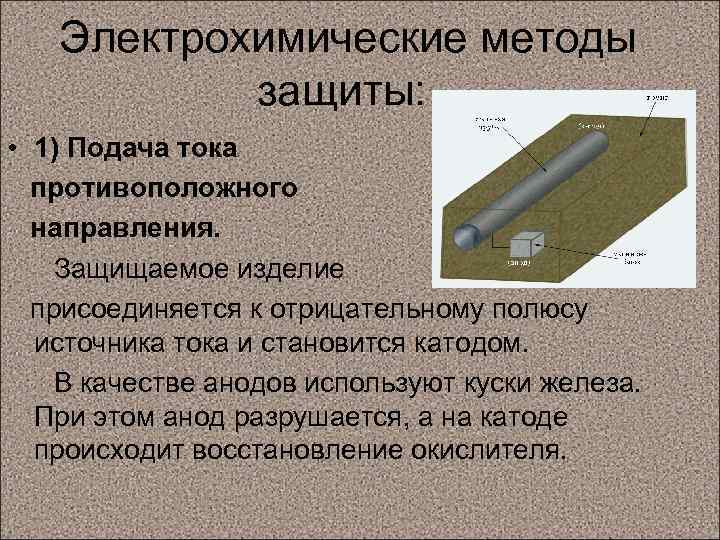  Электрохимические методы защиты: • 1) Подача тока противоположного направления. Защищаемое изделие присоединяется к