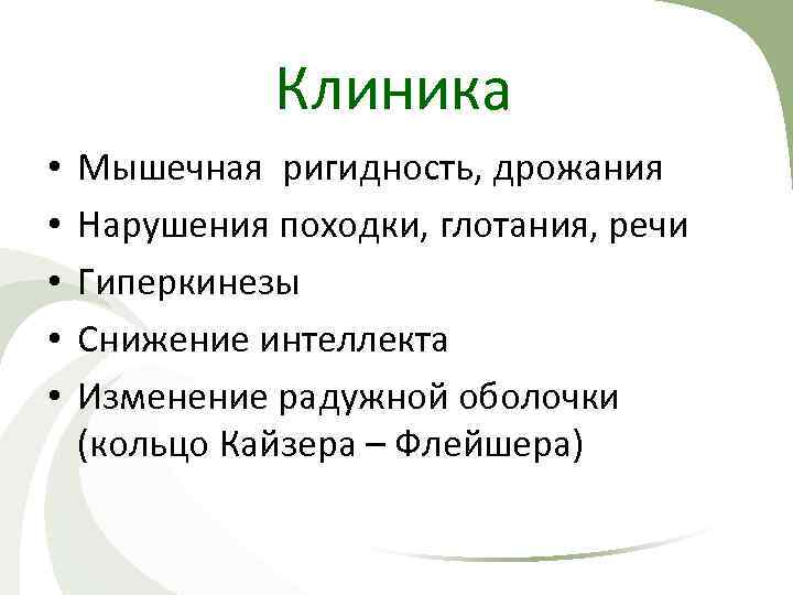 Клиника • • • Мышечная ригидность, дрожания Нарушения походки, глотания, речи Гиперкинезы Снижение интеллекта