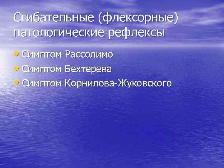 Сгибательные (флексорные) патологические рефлексы • Симптом Рассолимо • Симптом Бехтерева • Симптом Корнилова-Жуковского 