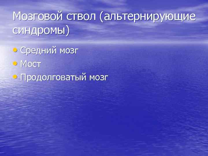 Мозговой ствол (альтернирующие синдромы) • Средний мозг • Мост • Продолговатый мозг 