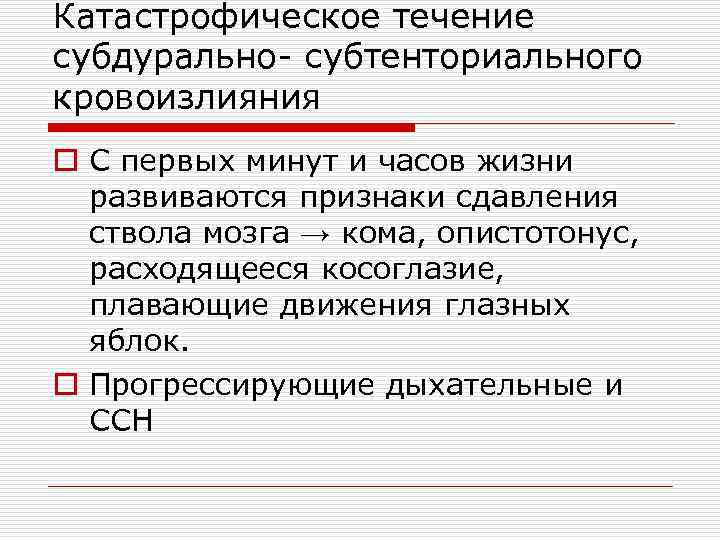 Катастрофическое течение субдурально- субтенториального кровоизлияния o С первых минут и часов жизни развиваются признаки