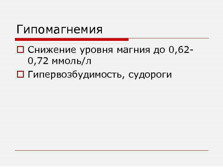 Гипомагнемия o Снижение уровня магния до 0, 620, 72 ммоль/л o Гипервозбудимость, судороги 