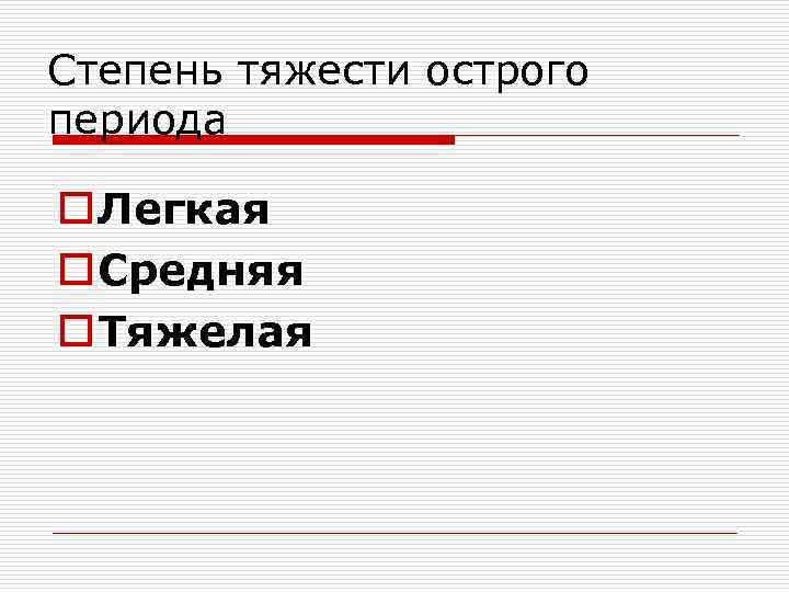 Степень тяжести острого периода o Легкая o Средняя o Тяжелая 