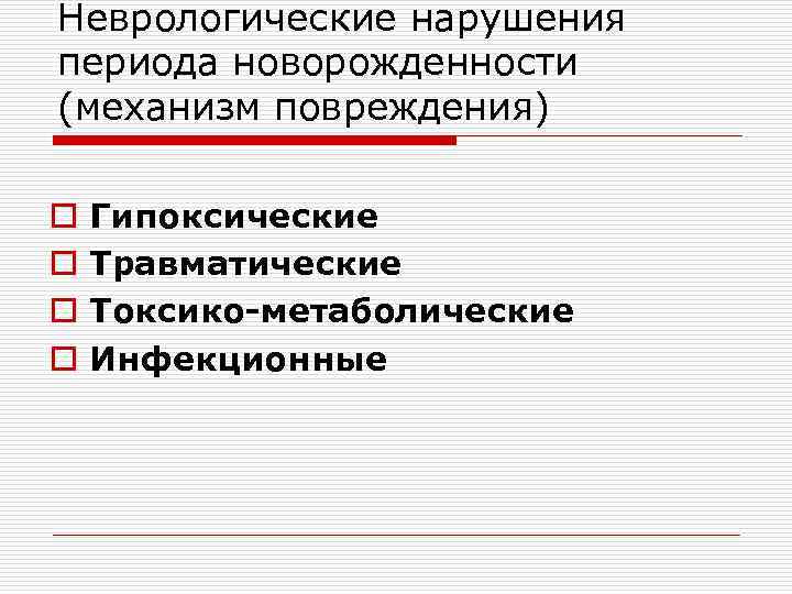 Неврологические нарушения периода новорожденности (механизм повреждения) o o Гипоксические Травматические Токсико-метаболические Инфекционные 