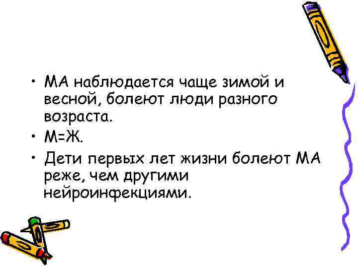  • МА наблюдается чаще зимой и весной, болеют люди разного возраста. • М=Ж.