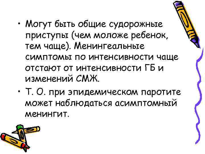  • Могут быть общие судорожные приступы (чем моложе ребенок, тем чаще). Менингеальные симптомы