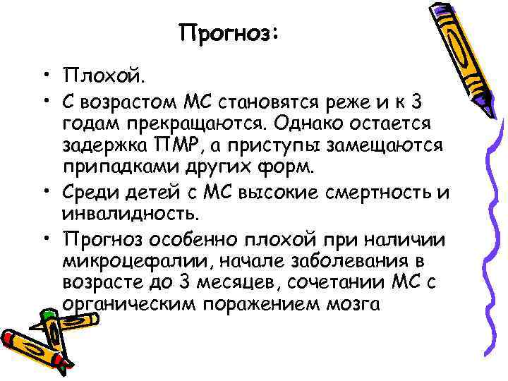Прогноз: • Плохой. • С возрастом МС становятся реже и к 3 годам прекращаются.