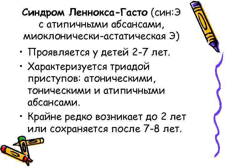 Синдром Леннокса-Гасто (син: Э с атипичными абсансами, миоклонически-астатическая Э) • Проявляется у детей 2