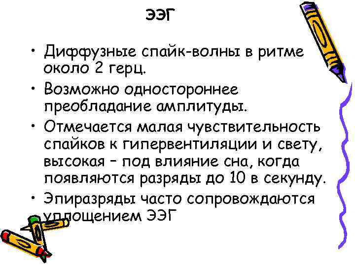 ЭЭГ • Диффузные спайк-волны в ритме около 2 герц. • Возможно одностороннее преобладание амплитуды.