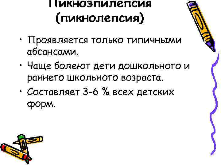Пикноэпилепсия (пикнолепсия) • Проявляется только типичными абсансами. • Чаще болеют дети дошкольного и раннего