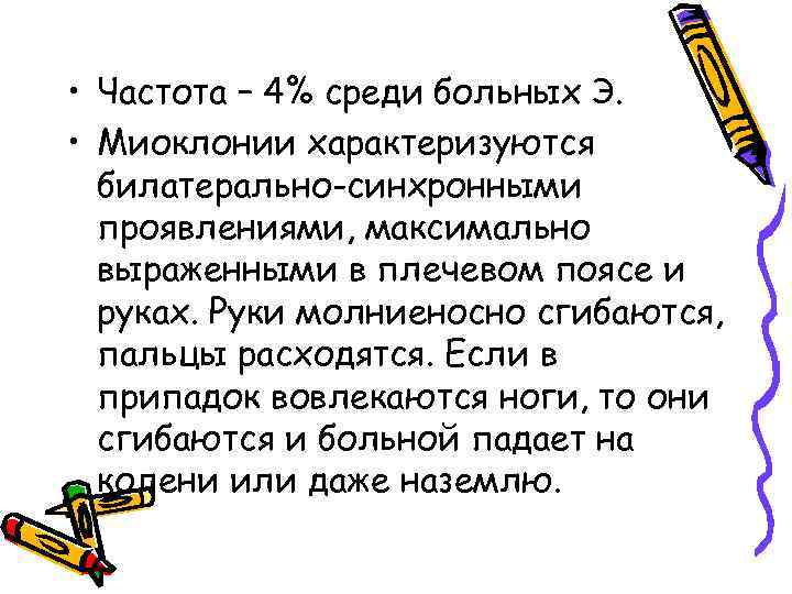  • Частота – 4% среди больных Э. • Миоклонии характеризуются билатерально-синхронными проявлениями, максимально