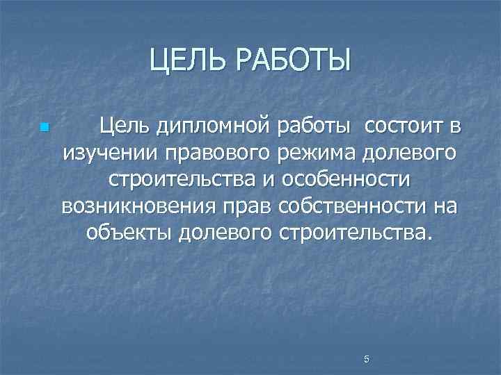 ЦЕЛЬ РАБОТЫ n Цель дипломной работы состоит в изучении правового режима долевого строительства и