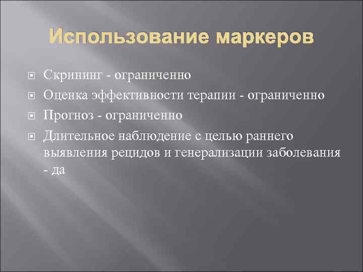 Использование маркеров Скрининг - ограниченно Оценка эффективности терапии - ограниченно Прогноз - ограниченно Длительное