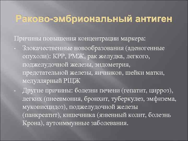 Раково-эмбриональный антиген Причины повышения концентрации маркера: • Злокачественные новообразования (аденогенные опухоли): КРР, РМЖ, рак