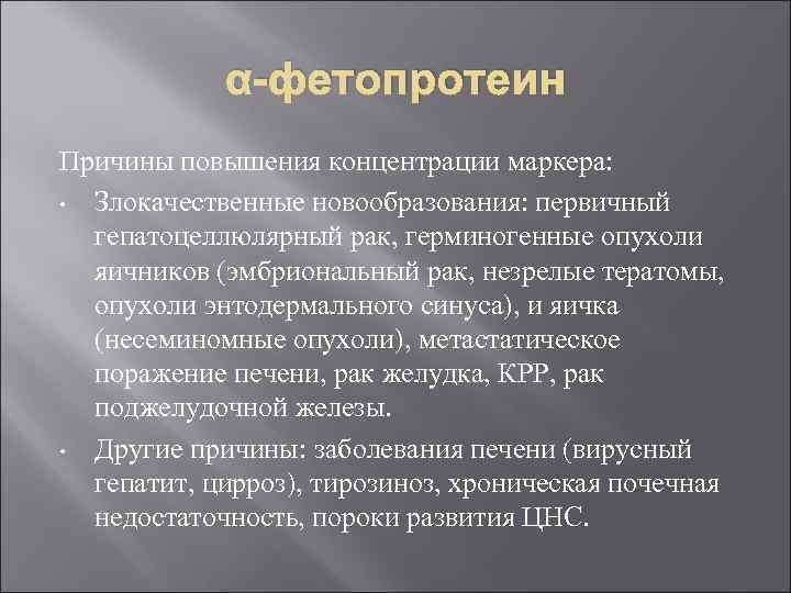 α-фетопротеин Причины повышения концентрации маркера: • Злокачественные новообразования: первичный гепатоцеллюлярный рак, герминогенные опухоли яичников