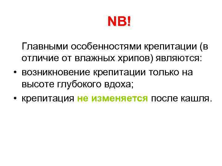 NB! Главными особенностями крепитации (в отличие от влажных хрипов) являются: • возникновение крепитации только