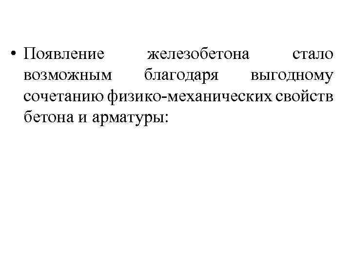 • Появление железобетона стало возможным благодаря выгодному сочетанию физико-механических свойств бетона и арматуры: