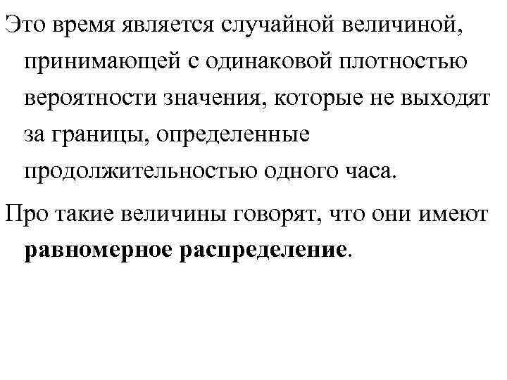 Это время является случайной величиной, принимающей с одинаковой плотностью вероятности значения, которые не выходят