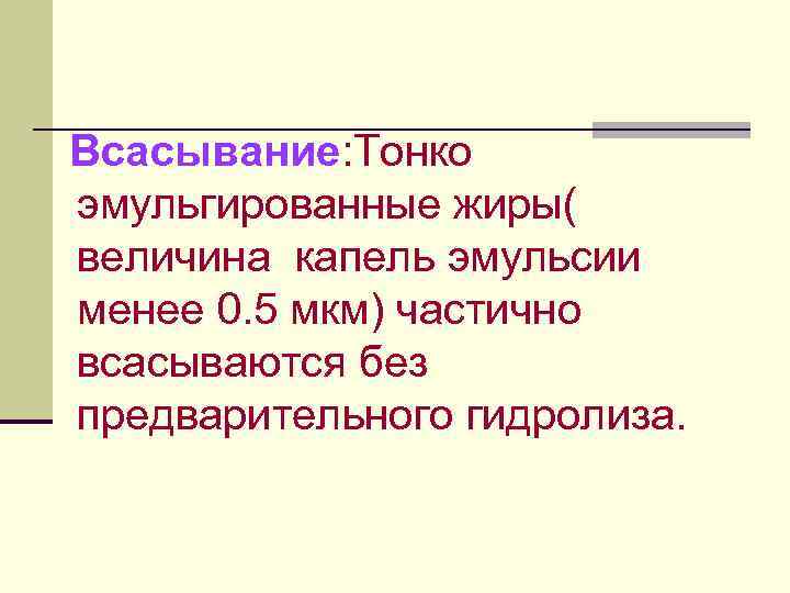 Всасывание: Тонко эмульгированные жиры( величина капель эмульсии менее 0. 5 мкм) частично всасываются без
