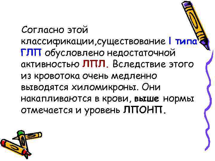 Согласно этой классификации, существование l типа ГЛП обусловлено недостаточной активностью ЛПЛ. Вследствие этого из