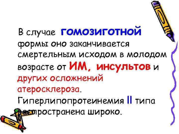 В случае гомозиготной формы оно заканчивается смертельным исходом в молодом возрасте от ИМ, инсультов