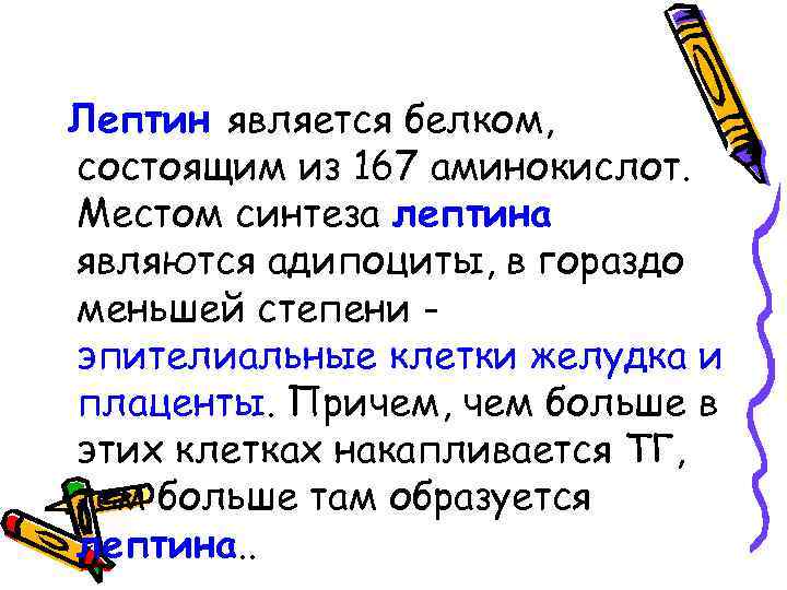 Лептин является белком, состоящим из 167 аминокислот. Местом синтеза лептина являются адипоциты, в гораздо