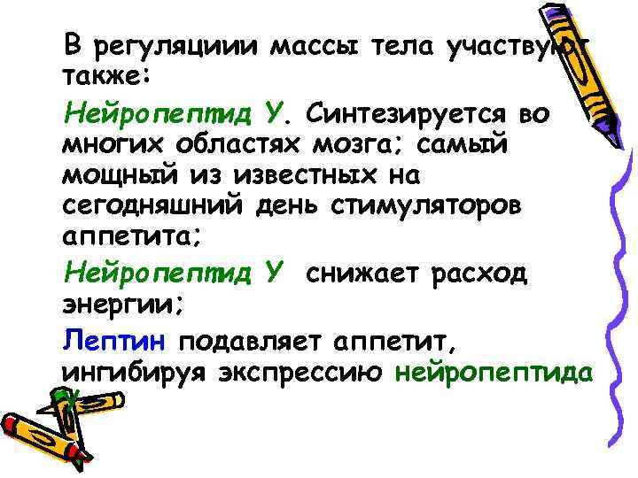 В регуляциии массы тела участвуют также: Нейропептид Y. Синтезируется во многих областях мозга; самый