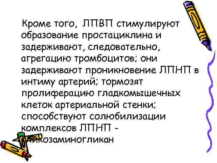 Кроме того, ЛПВП стимулируют образование простациклина и задерживают, следовательно, агрегацию тромбоцитов; они задерживают проникновение