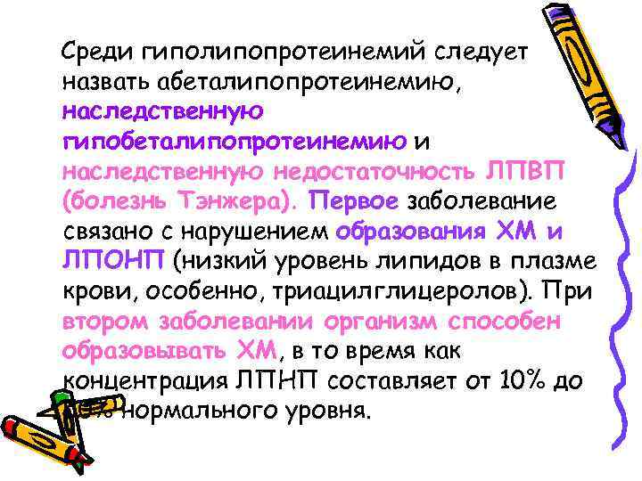 Среди гиполипопротеинемий следует назвать абеталипопротеинемию, наследственную гипобеталипопротеинемию и наследственную недостаточность ЛПВП (болезнь Тэнжера). Первое