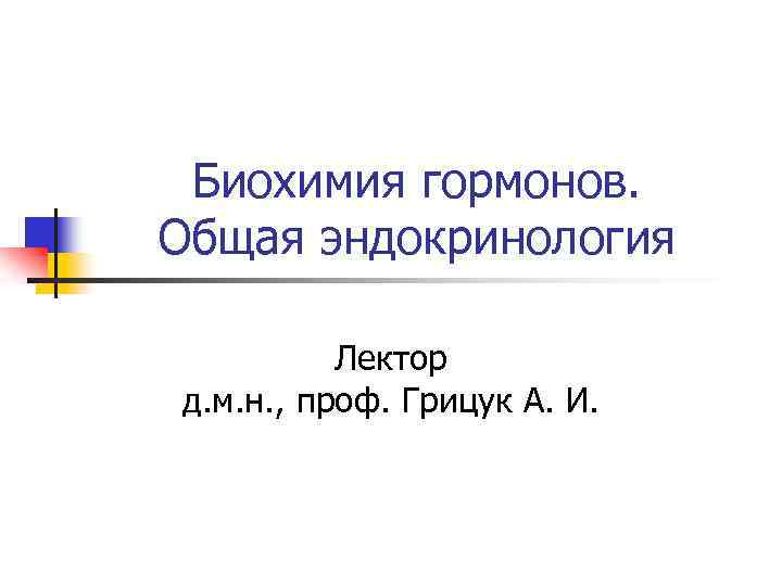 Биохимия гормонов. Общая эндокринология Лектор д. м. н. , проф. Грицук А. И. 