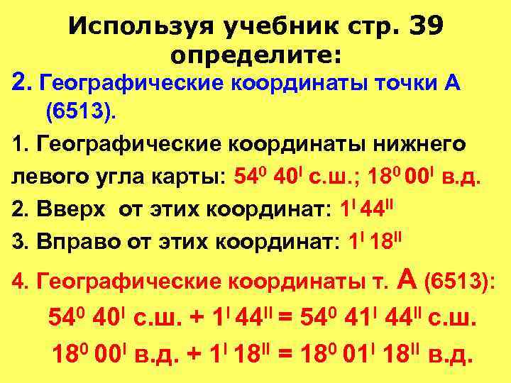 Используя учебник стр. 39 определите: 2. Географические координаты точки А (6513). 1. Географические координаты